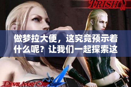 做梦拉大便，这究竟预示着什么呢？让我们一起探索这个奇怪的梦境。