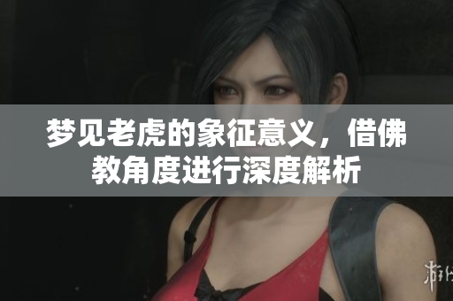 梦见老虎的象征意义，借佛教角度进行深度解析
