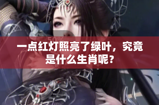 一点红灯照亮了绿叶，究竟是什么生肖呢？