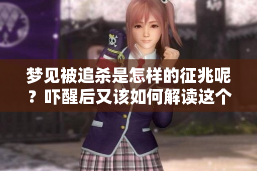 梦见被追杀是怎样的征兆呢？吓醒后又该如何解读这个梦境呢