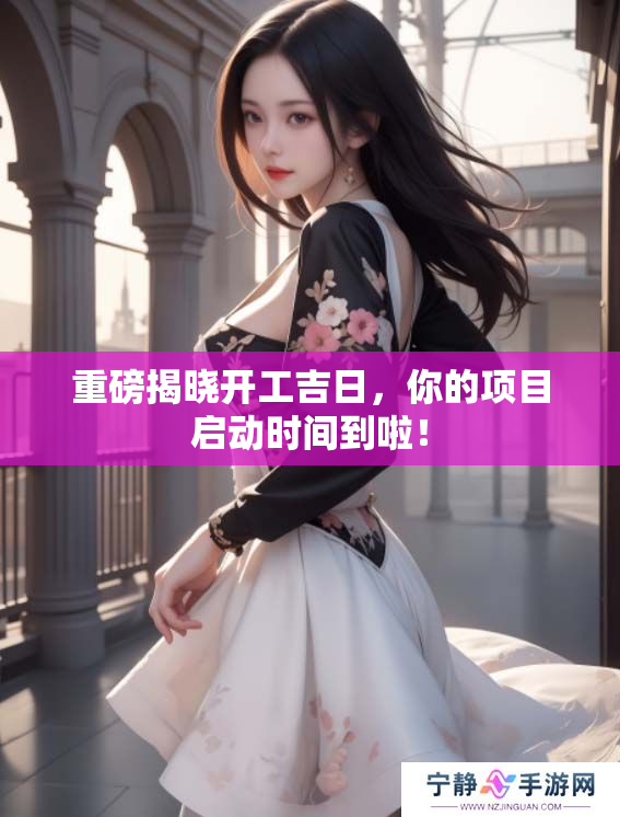 重磅揭晓开工吉日，你的项目启动时间到啦！