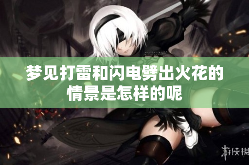 梦见打雷和闪电劈出火花的情景是怎样的呢