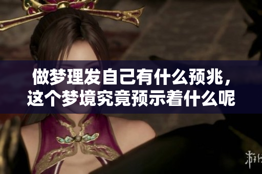做梦理发自己有什么预兆，这个梦境究竟预示着什么呢