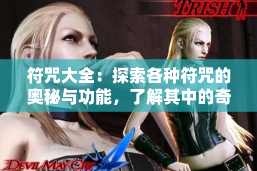 符咒大全：探索各种符咒的奥秘与功能，了解其中的奇妙世界