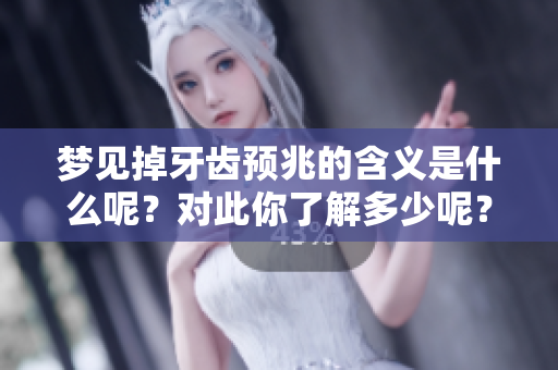 梦见掉牙齿预兆的含义是什么呢？对此你了解多少呢？
