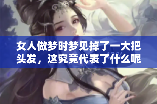 女人做梦时梦见掉了一大把头发，这究竟代表了什么呢