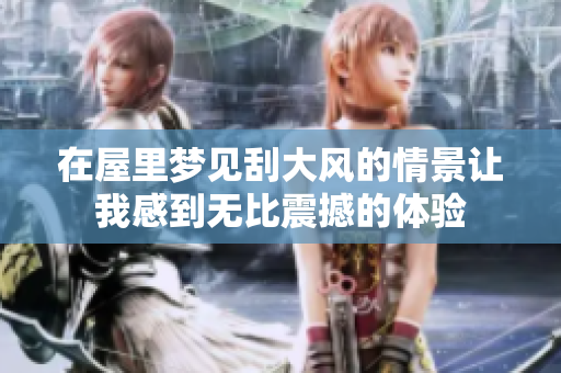 在屋里梦见刮大风的情景让我感到无比震撼的体验