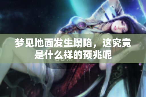 梦见地面发生塌陷，这究竟是什么样的预兆呢