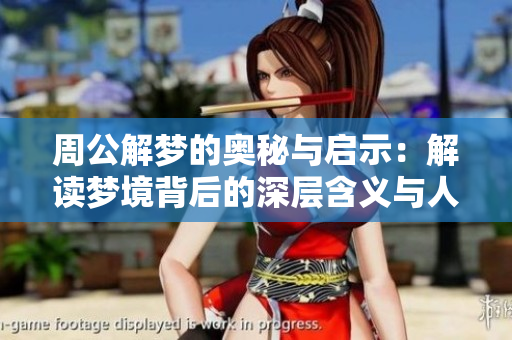 周公解梦的奥秘与启示：解读梦境背后的深层含义与人生哲学
