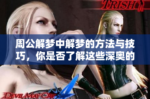周公解梦中解梦的方法与技巧，你是否了解这些深奥的寓意呢