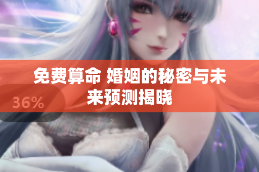 免费算命 婚姻的秘密与未来预测揭晓