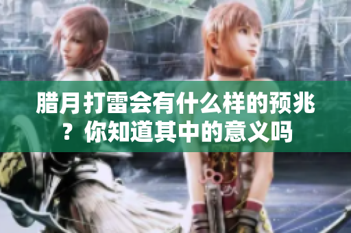 腊月打雷会有什么样的预兆？你知道其中的意义吗