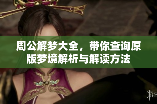 周公解梦大全，带你查询原版梦境解析与解读方法