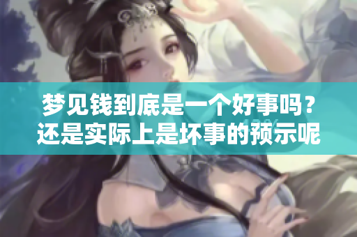 梦见钱到底是一个好事吗？还是实际上是坏事的预示呢？