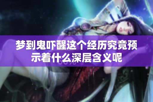 梦到鬼吓醒这个经历究竟预示着什么深层含义呢