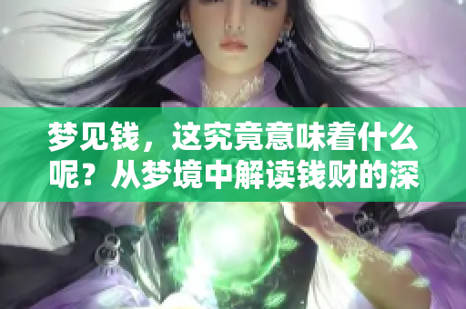 梦见钱，这究竟意味着什么呢？从梦境中解读钱财的深层含义。