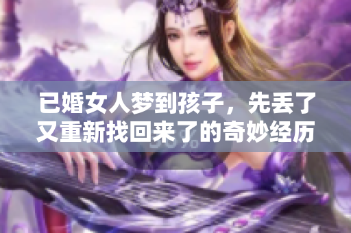 已婚女人梦到孩子，先丢了又重新找回来了的奇妙经历