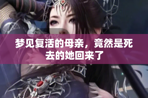 梦见复活的母亲，竟然是死去的她回来了
