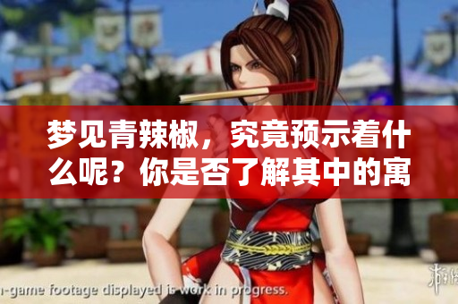 梦见青辣椒，究竟预示着什么呢？你是否了解其中的寓意？