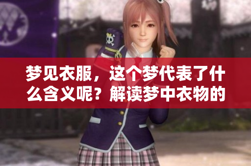 梦见衣服，这个梦代表了什么含义呢？解读梦中衣物的象征意义。