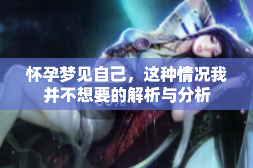怀孕梦见自己，这种情况我并不想要的解析与分析
