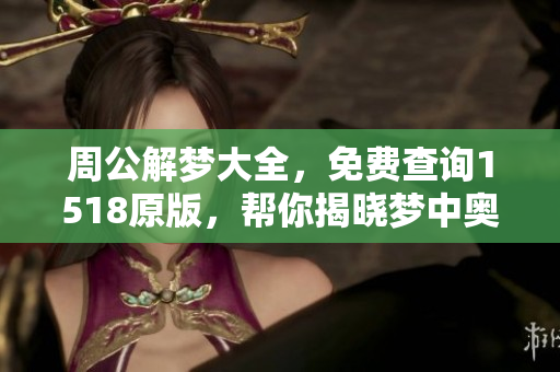 周公解梦大全，免费查询1518原版，帮你揭晓梦中奥秘