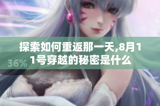 探索如何重返那一天,8月11号穿越的秘密是什么