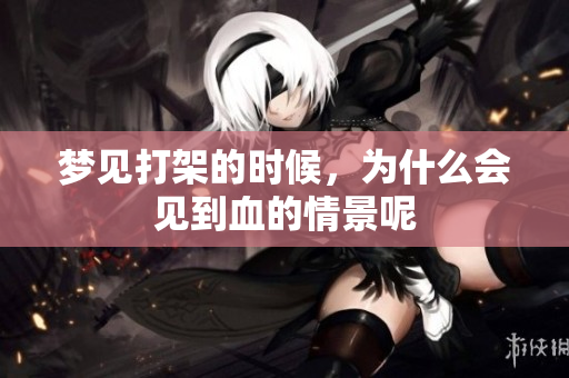 梦见打架的时候，为什么会见到血的情景呢