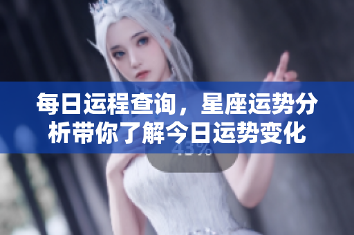 每日运程查询，星座运势分析带你了解今日运势变化