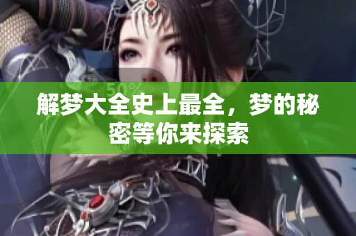 解梦大全史上最全，梦的秘密等你来探索
