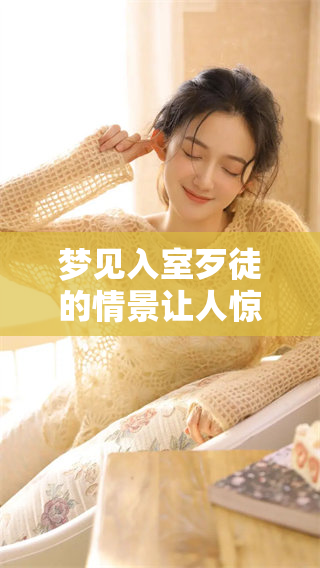 梦见入室歹徒的情景让人惊恐，这个梦境意味着什么呢