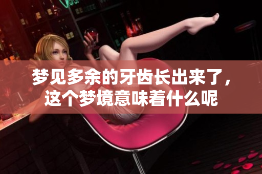 梦见多余的牙齿长出来了，这个梦境意味着什么呢