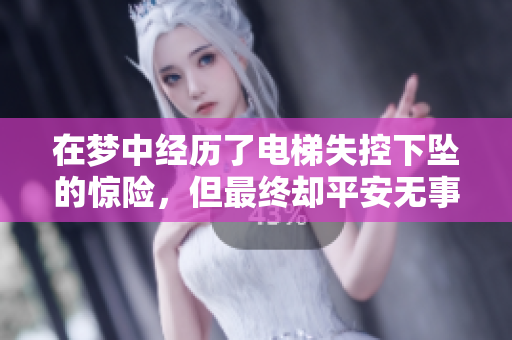在梦中经历了电梯失控下坠的惊险，但最终却平安无事
