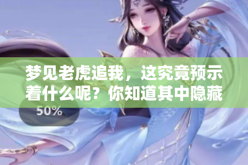 梦见老虎追我，这究竟预示着什么呢？你知道其中隐藏的深意吗？
