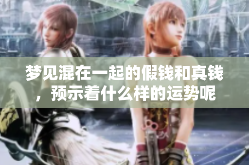 梦见混在一起的假钱和真钱，预示着什么样的运势呢
