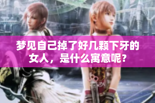 梦见自己掉了好几颗下牙的女人，是什么寓意呢？