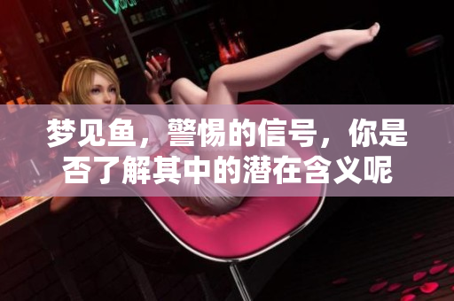 梦见鱼，警惕的信号，你是否了解其中的潜在含义呢