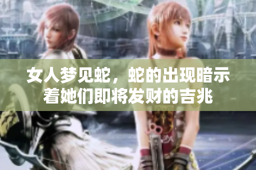 女人梦见蛇，蛇的出现暗示着她们即将发财的吉兆