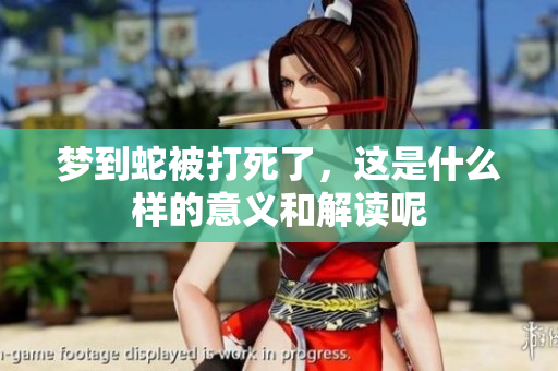 梦到蛇被打死了，这是什么样的意义和解读呢