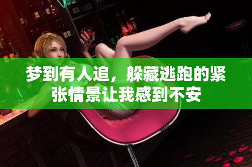 梦到有人追，躲藏逃跑的紧张情景让我感到不安