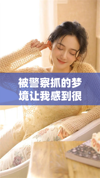 被警察抓的梦境让我感到很不安，是什么预兆呢
