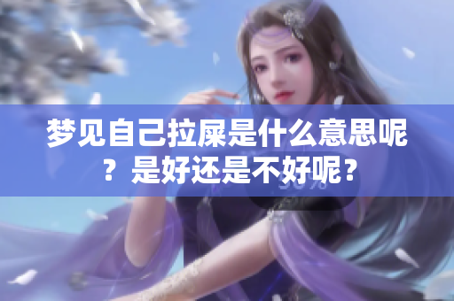 梦见自己拉屎是什么意思呢？是好还是不好呢？