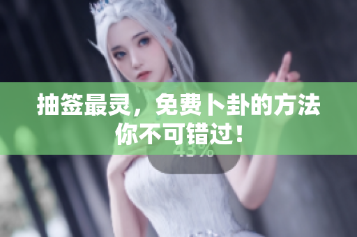 抽签最灵，免费卜卦的方法你不可错过！