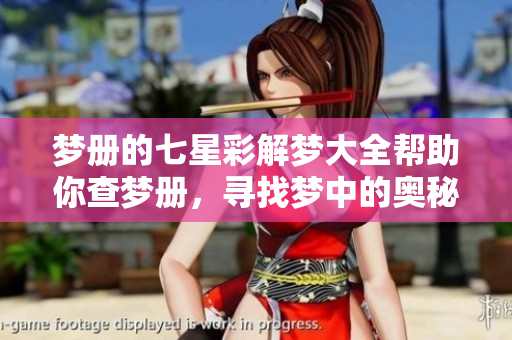 梦册的七星彩解梦大全帮助你查梦册，寻找梦中的奥秘与答案
