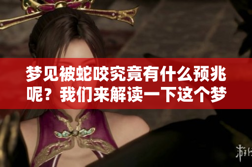 梦见被蛇咬究竟有什么预兆呢？我们来解读一下这个梦境的含义。