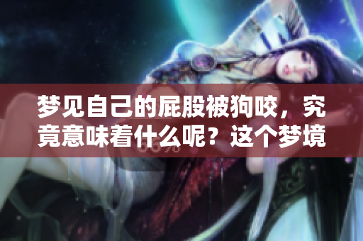 梦见自己的**被狗咬，究竟意味着什么呢？这个梦境背后有什么深意呢？