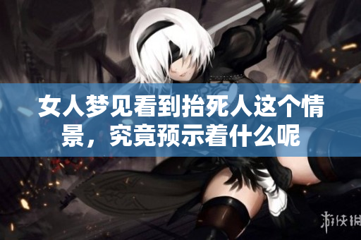 女人梦见看到抬死人这个情景，究竟预示着什么呢