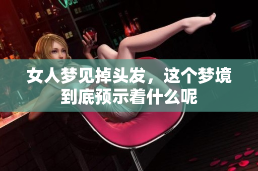 女人梦见掉头发，这个梦境到底预示着什么呢