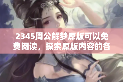 2345周公解梦原版可以免费阅读，探索原版内容的各种解梦玄机