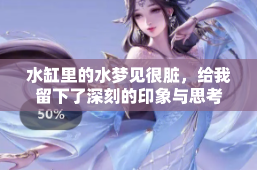 水缸里的水梦见很脏，给我留下了深刻的印象与思考